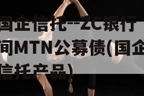国企信托--ZC银行间MTN公募债(国企信托产品)