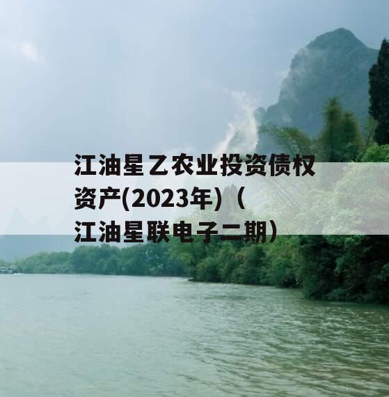 江油星乙农业投资债权资产(2023年)（江油星联电子二期）