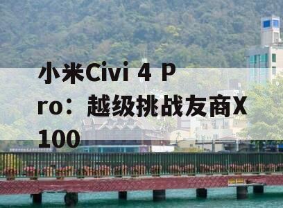 小米Civi 4 Pro：越级挑战友商X100