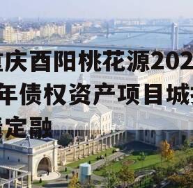 重庆酉阳桃花源2024年债权资产项目城投债定融
