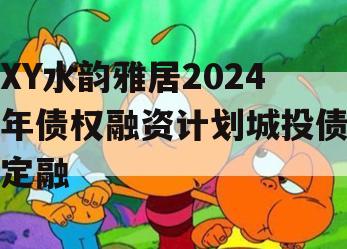 XY水韵雅居2024年债权融资计划城投债定融